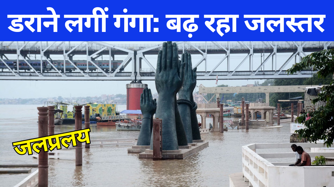Varanasi Floods हर घंटे उफन रही गंगा!